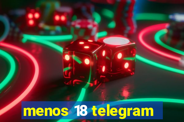 menos 18 telegram